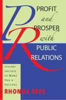 Profit and Prosper with Public Relations: Insider Secrets to Make You a Success 0982223501 Book Cover