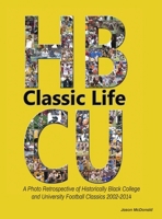 Classic Life: A Photo Retrospective of Historically Black College and University Football Classics 2002-2014 1006576126 Book Cover
