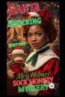 Mrs. Holmes Sock Monkey Mystery 10: Santa, Shocking, Sentient B0FRXZ1PS6 Book Cover