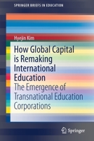 How Global Capital Is Remaking International Education: The Emergence of Transnational Education Corporations 9813296712 Book Cover