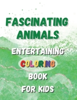 Fascinating Animals - Entertaining Coloring Book For Kids: An Animal Themed Coloring Book with plenty of cute Animals for Amazing Entertainment For Toddlers, Kids and For Early Learning, PreSchool ... 1639650121 Book Cover