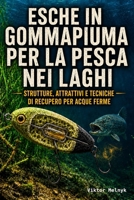 Esche in gommapiuma per la pesca nei laghi: Strutture, attrattivi e tecniche di recupero per acque ferme B0H99J77FX Book Cover