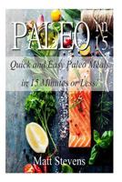 Paleo in 15: Quick and Easy Paleo Meals in 15 Minutes or Less! 1496173910 Book Cover