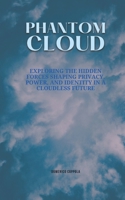 PHANTOM CLOUD: EXPLORING THE HIDDEN FORCES SHAPING PRIVACY, POWER, AND IDENTITY IN A CLOUDLESS FUTURE B0FKGRPXSY Book Cover