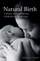Natural Birth: A Holistic Guide to Pregnancy, Childbirth, and Breastfeeding 0863157637 Book Cover