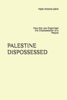 PALESTINE DISPOSSESSED: How the Law Organized the Dispossession of a People B0GW5WM8JN Book Cover