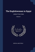 The Englishwoman in Egypt, Vol. 1 of 2: Letters from Cairo, Written During a Residence There in 1842, 3, and 4 (Classic Reprint) 1297781260 Book Cover