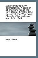 Ministerial Fidelity Exemplified: A Sermon At The Funeral Of Daniel Crosby (1843) 0530422603 Book Cover
