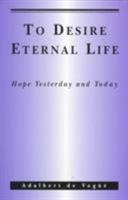 To Desire Eternal Life: Hope Yesterday and Today. 1879007339 Book Cover