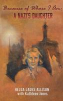 Because of Whose I Am: A Nazi's Daughter 1545624925 Book Cover