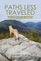 Paths Less Traveled: Tramping on Trails (And Sometimes Not) to Find New Hampshire's Special Places 1645306771 Book Cover