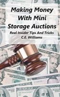 Making Money With Mini Storage Auctions: Real Insider Tips And Tricks 1463596480 Book Cover