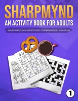 Sharpmynd - An Activity Book For Adults: Games and Challenges to Keep Your Brain Fresh and Young B08PJKJ97X Book Cover