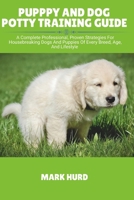 PUPPPY AND DOG POTTY TRAINING GUIDE: A Complete Professional, Proven Strategies For Housebreaking Dogs And Puppies Of Every Breed, Age, And Lifestyle (POSITIVE REINFORCEMENT PET HOME) B0FDR6978Q Book Cover