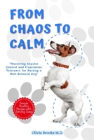 FROM CHAOS TO CALM: Mastering Impulse Control and Frustration Tolerance for Raising a Well-Behaved Dog B0F7QXGCHM Book Cover
