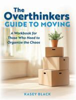 The Overthinker's Guide to Moving: A Workbook for Those Who Need to Organize the Chaos B0GRMN9TWZ Book Cover