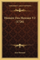 Histoire Des Heresies V2 (1726) 1165933233 Book Cover