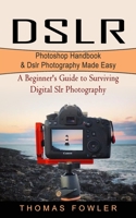 Dslr: Photoshop Handbook & Dslr Photography Made Easy 1774854090 Book Cover