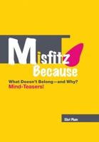 Misfitz Because: What Doesn't Belong?and Why? Mind-Teasers! 1387160753 Book Cover