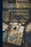 International Phrase-Book: Conversations, Correspondence, Business Terms, Metric System 1021653284 Book Cover