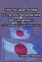 How Did Japan Accede To The Anti-Personnel Mine Ban Convention?: The Perspective Of A Government Insider 491117935X Book Cover