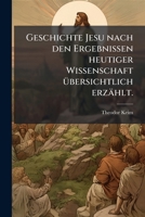 Geschichte Jesu: Nach Den Ergebnissen Heutiger Wissenschaft Fur Weitere Kreise Ubersichtlich Erzahlt (1875) 1279026227 Book Cover