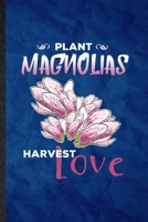 Plant Magnolias Harvest Love: Funny Blank Lined Magnolia Florist Gardener Notebook/ Journal, Graduation Appreciation Gratitude Thank You Souvenir Gag Gift, Fashionable Graphic 110 Pages 1674763689 Book Cover