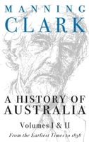 A History of Australia: Volumes I & II: From Earliest Times to 1838 (History of Australia) 0522848974 Book Cover