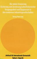 Die Totale Erinnerung: Sicherung Und Zerstoerung Kulturhistorischer Vergangenheit Und Gegenwart in Den Modernen Industriegesellschaften 3906757579 Book Cover