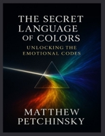 The Secret Language of Colors: Unlocking the Emotional Codes (Apophis Nexus) B0DQ6DHDQL Book Cover