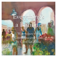 Everything's a Painting: Watercolors with Contemporary Haiku B08QFNJJR9 Book Cover