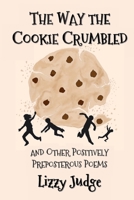 The Way the Cookie Crumbled: and Other Positively Preposterous Poems 1912936097 Book Cover