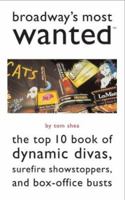 Broadway's Most Wanted: The Top 10 Book of Dynamic Divas, Surefire Showstoppers, and Box-Office Busts (Most Wanted) 1574885960 Book Cover