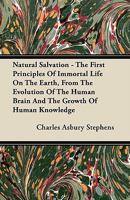 Natural Salvation: The First Principles of Immortal Life on the Earth, from the Evolution of the Human Brain and the Growth of Human Knowledge 1359033882 Book Cover