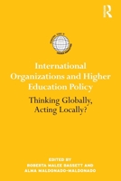 International Organizations and Higher Education Policy: Thinking Globally, Acting Locally? 0415890837 Book Cover