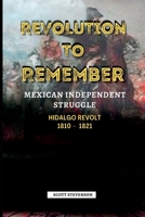 Revolution To Remember: Mexican Independence Struggle, Hidalgo REVOLT 1810 - 1821 B0BFP89GQY Book Cover