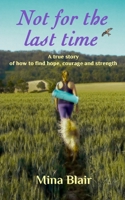 Not for the last time: A true story of how to find hope, courage and strength B091GRDZ8S Book Cover