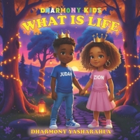 WHAT IS LIFE BY DHARMONY YASHARAHLA (DHARMONY YASHARAHLA KIDS BOOKS) B0F9B3783G Book Cover