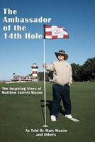 The Ambassador of the 14th Hole: The Inspiring Story of Matthew Jarrett Mason 1585351970 Book Cover