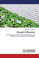 Causal Inference: A Comparison of Data Matching Techniques and Integration Using Monte Carlo Simulation 3659520594 Book Cover