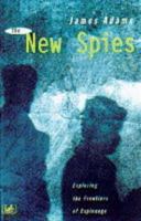 The New Spies: Exploring the Frontiers of Espionage 0091740630 Book Cover
