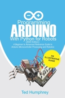 Programming Arduino With Python For Robots (2020 Edition): A Beginner to Advanced Reference Guide to Arduino programming for Microcontroller processing and Robotics B08DSSCPV4 Book Cover