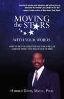 Moving The Stars With Your Words: How You Can Be The Creative Factor In Your Life and Business So You Can Realize the Highest Potential In Your Life 1412027721 Book Cover