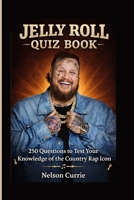 JELLY ROLL QUIZ BOOK: 250 Questions to Test Your Knowledge of the Country Rap Icon B0GSL6FZJ9 Book Cover
