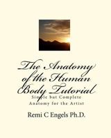 The Anatomy of the Human Body Tutorial: Simple But Complete Anatomy for the Artist 1450507743 Book Cover