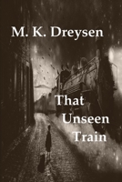 That Unseen Train B08K4K2WWQ Book Cover