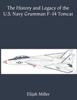 The History and Legacy of the U.S. Navy Grumman F-14 Tomcat B0GYPJPSF7 Book Cover