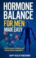 Hormone Balance for Men Made Easy: Prostate Health Essentials with Hormone Balance Supplements B095MSCVM3 Book Cover