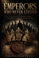 EMPERORS WHO NEVER EXISTED: A Study of Invented Rulers Used for Political Manipulation B0HBN1VJLB Book Cover
