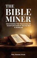 The Bible Miner: Uncovering The Treasures Of Scripture Even If You’re Not A Scholar B0FHCQX6ZW Book Cover